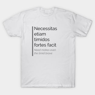 Necessitas etiam timidos fortes facit T-Shirt